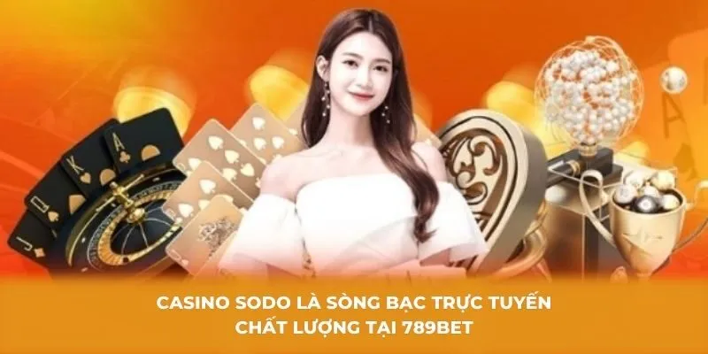 asino SODO là sòng bạc trực tuyến chất lượng tại 789BET