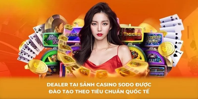 Dealer tại sảnh được đào tạo theo tiêu chuẩn quốc tế