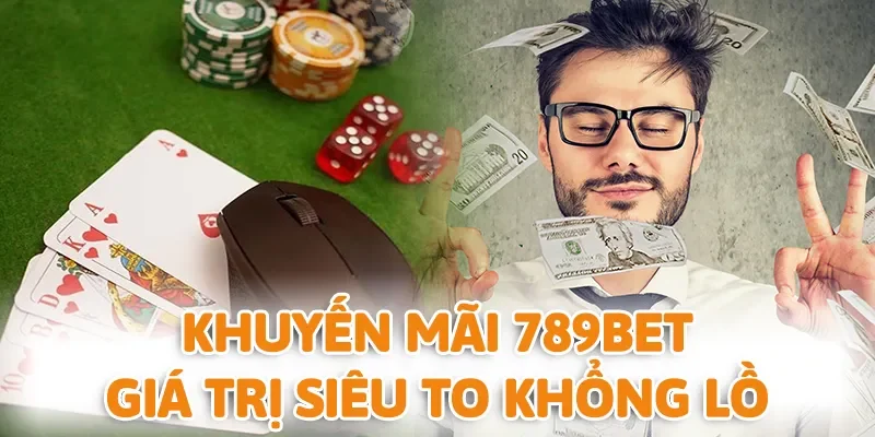 Khuyến mãi 789BET được yêu thích khi luôn có giá trị khủng
