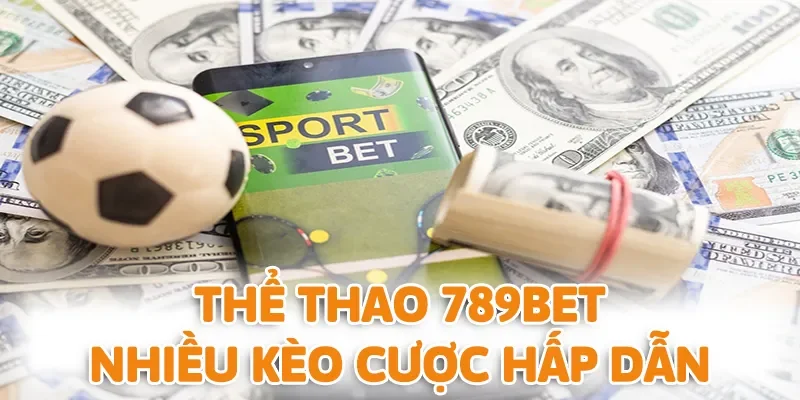 Thể thao 789BET cung cấp nhiều kèo siêu thơm