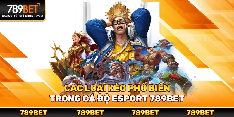 Các loại kèo phổ biến trong cá độ esport 789bet