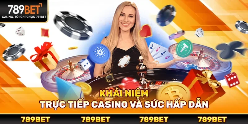 Khái niệm trực tiếp casino và sức hấp dẫn 