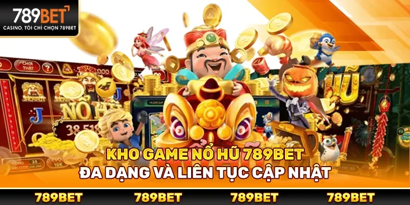 Kho game nổ hũ 789bet đa dạng và liên tục cập nhật