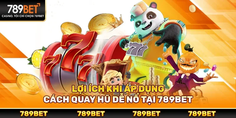 Lợi ích khi áp dụng cách quay hũ dễ nổ tại 789bet