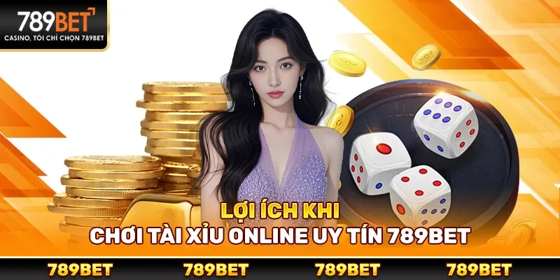 Lợi Ích Khi Chơi Tài Xỉu Online Uy Tín 789bet