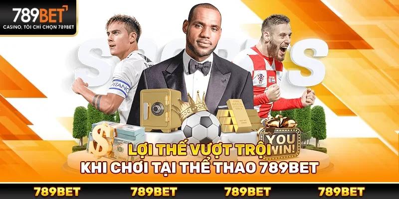 Lợi thế vượt trội khi chơi tại thể thao 789bet