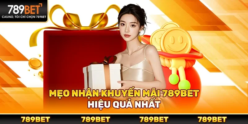 Mẹo nhận khuyến mãi 789bet hiệu quả nhất