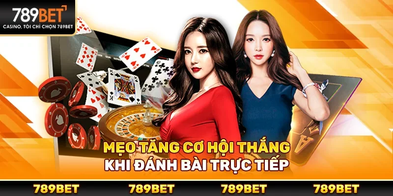 Mẹo tăng cơ hội thắng khi đánh bài trực tiếp