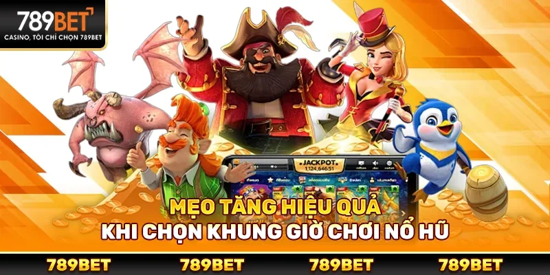 Mẹo tăng hiệu quả khi chọn khung giờ chơi nổ hũ