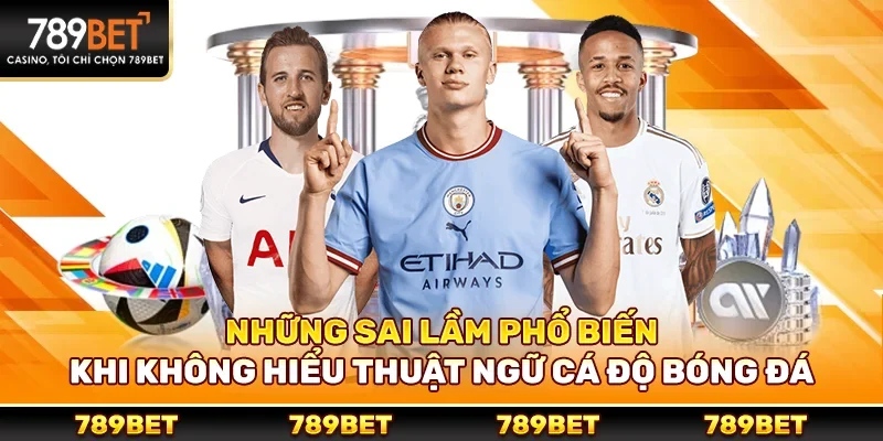 Những sai lầm phổ biến khi không hiểu thuật ngữ cá độ bóng đá