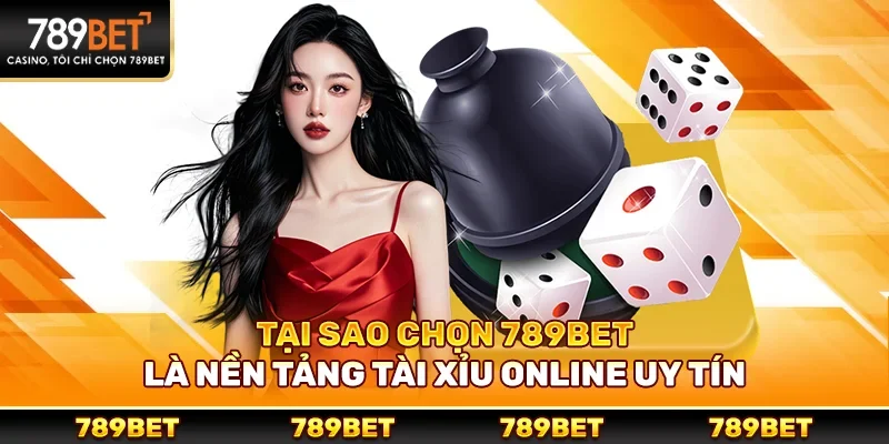 Tại Sao Chọn 789bet Là Nền Tảng Tài Xỉu Online Uy Tín