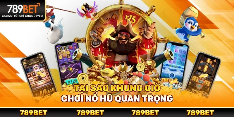 Khung giờ chơi nổ hũ – Bí quyết tối ưu cơ hội thắng tại 789bet
