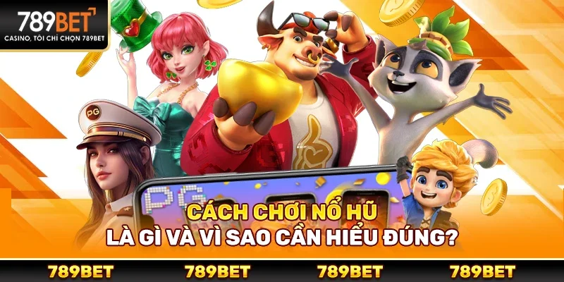 Cách Chơi Nổ Hũ Tại 789bet – Hướng Dẫn Cho Người Mới Và Người Chơi Lâu Năm