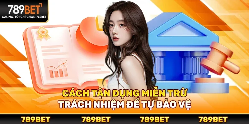 Cách Tận Dụng Miễn Trừ Trách Nhiệm Để Tự Bảo Vệ