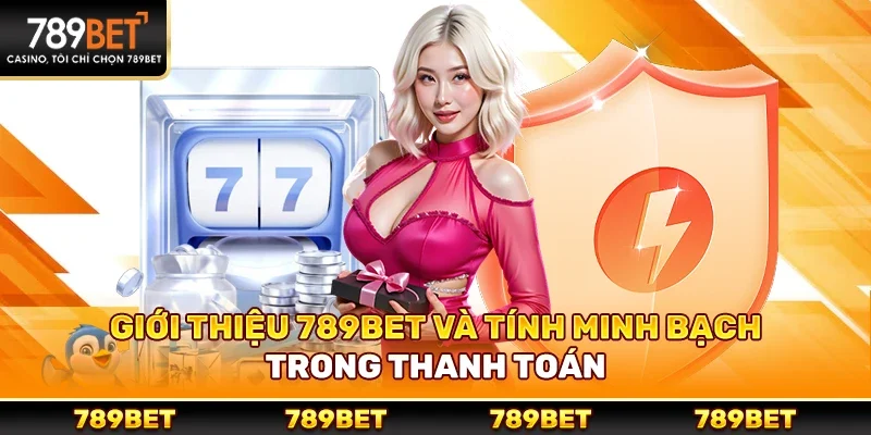 Giới thiệu 789bet và tính minh bạch trong thanh toán
