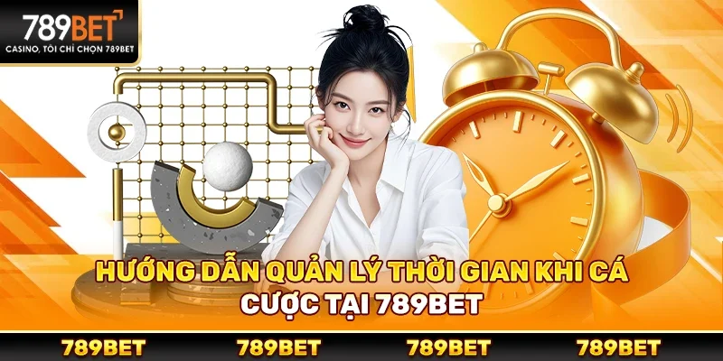 Hướng Dẫn Quản Lý Thời Gian Khi Cá Cược Tại 789bet