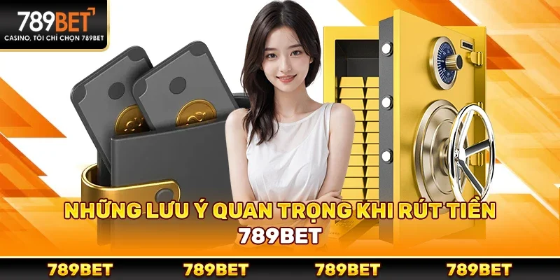 Những Lưu Ý Quan Trọng Khi Rút Tiền 789bet