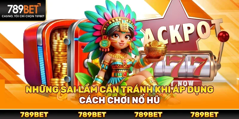 Những Sai Lầm Cần Tránh Khi Áp Dụng Cách Chơi Nổ Hũ