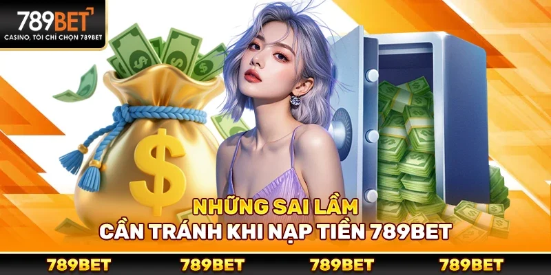 Những Sai Lầm Cần Tránh Khi Nạp Tiền 789bet
