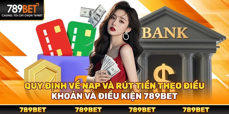 Quy Định Về Nạp Và Rút Tiền Theo Điều Khoản Và Điều Kiện 789bet