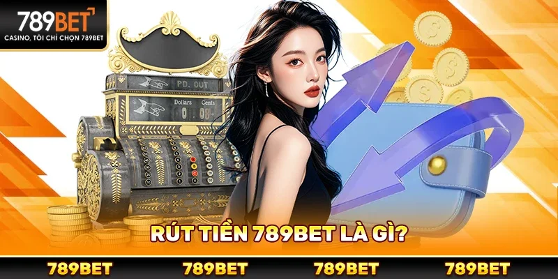 Rút Tiền 789bet Là Gì?