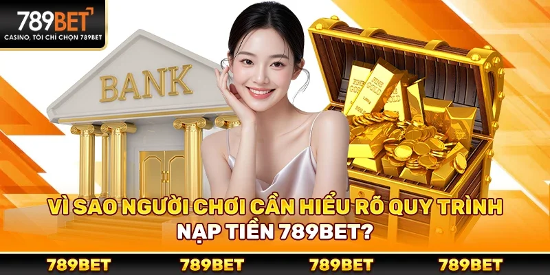 Vì Sao Người Chơi Cần Hiểu Rõ Quy Trình Nạp Tiền 789bet?